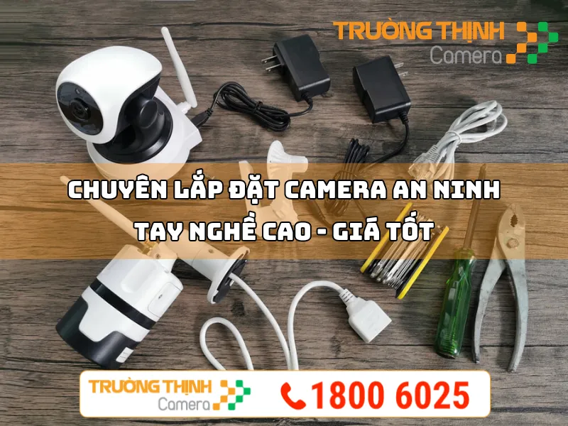 Chuyên Lắp Đặt Camera Quan Sát Tay Nghề Cao - Giá Tốt