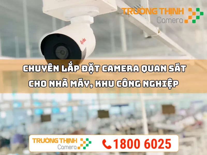 Trường Thịnh - Chuyên Lắp Đặt Camera Quan Sát Cho Nhà Máy, Khu Công Nghiệp