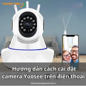 Hướng dẫn cách cài đặt camera Yoosee trên điện thoại