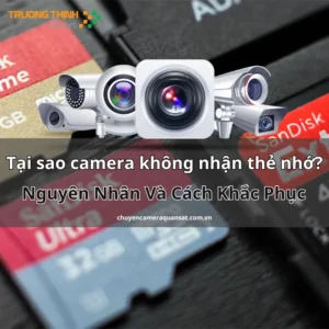 Tại sao camera không nhận thẻ nhớ? Nguyên nhân và cách khắc phục