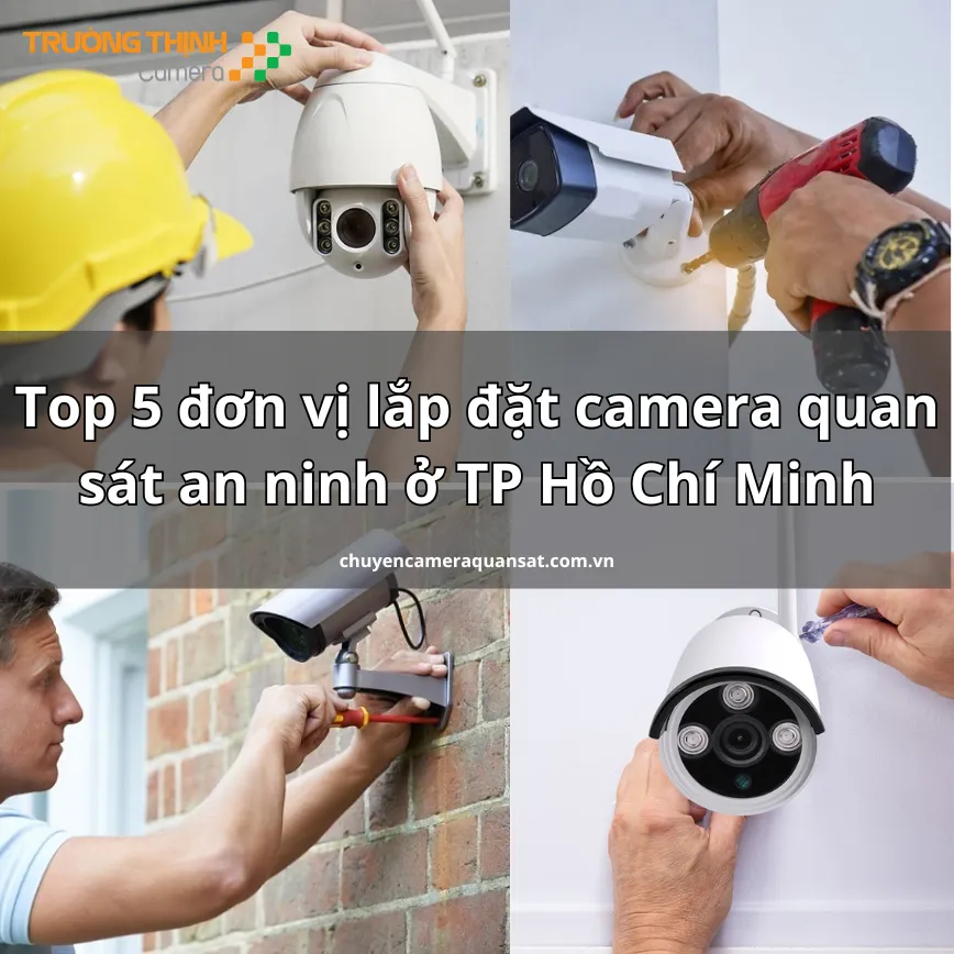 Top 5 đơn vị lắp đặt camera quan sát an ninh ở TP Hồ Chí Minh